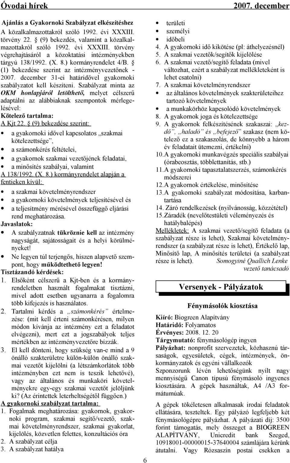 Szabályzat minta az OKM honlapjáról letölthető, melyet célszerű adaptálni az alábbiaknak szempontok mérlegelésével: Kötelező tartalma: A Kjt 22.