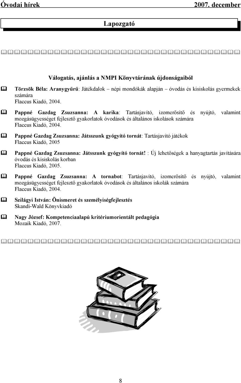 Pappné Gazdag Zsuzsanna: Játsszunk gyógyító tornát: Tartásjavító játékok Flaccus Kiadó, 2005 Pappné Gazdag Zsuzsanna: Játsszunk gyógyító tornát!