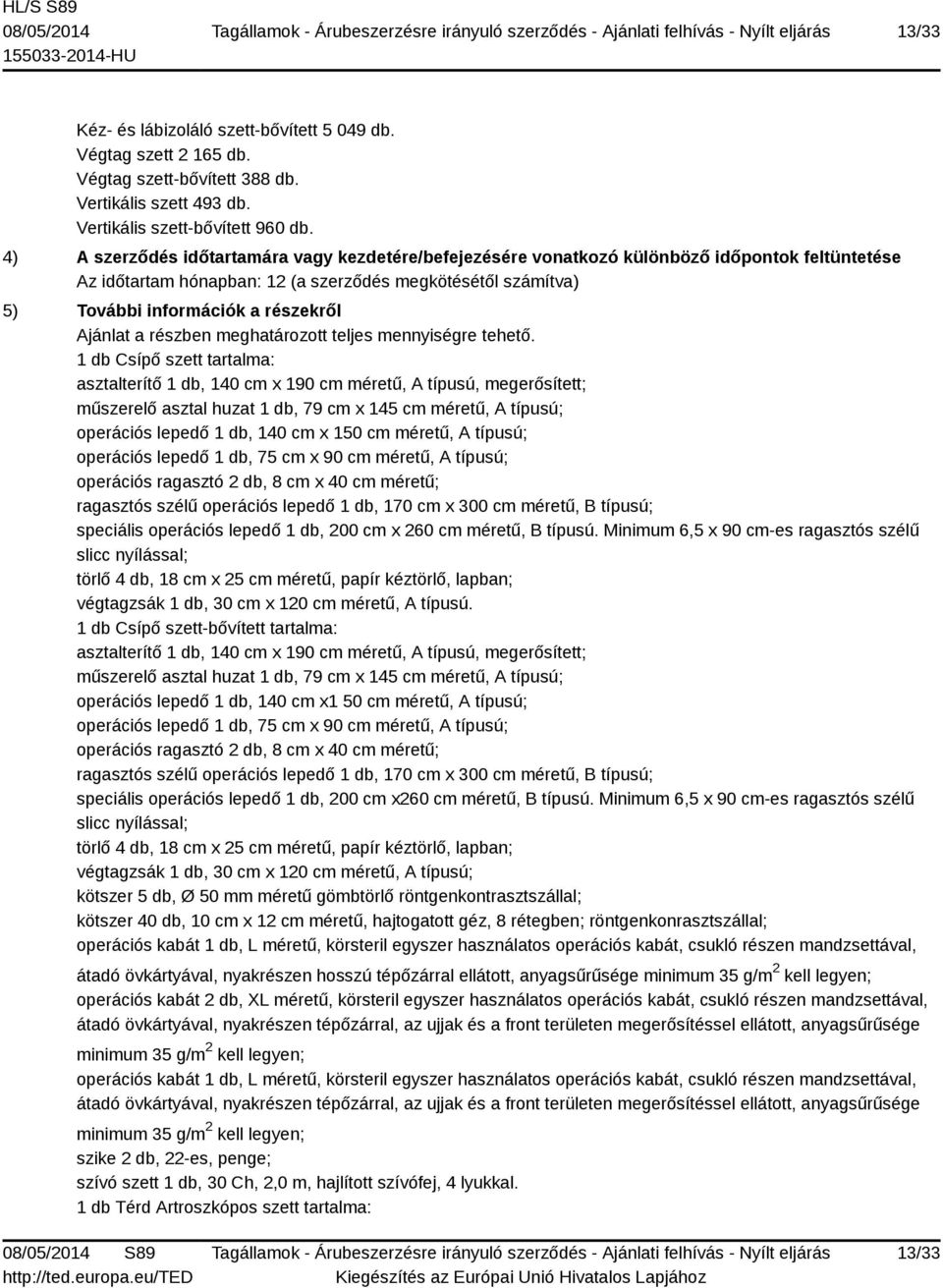 méretű, A típusú; operációs lepedő 1 db, 75 cm x 90 cm méretű, A típusú; operációs ragasztó 2 db, 8 cm x 40 cm méretű; ragasztós szélű operációs lepedő 1 db, 170 cm x 300 cm méretű, B típusú;