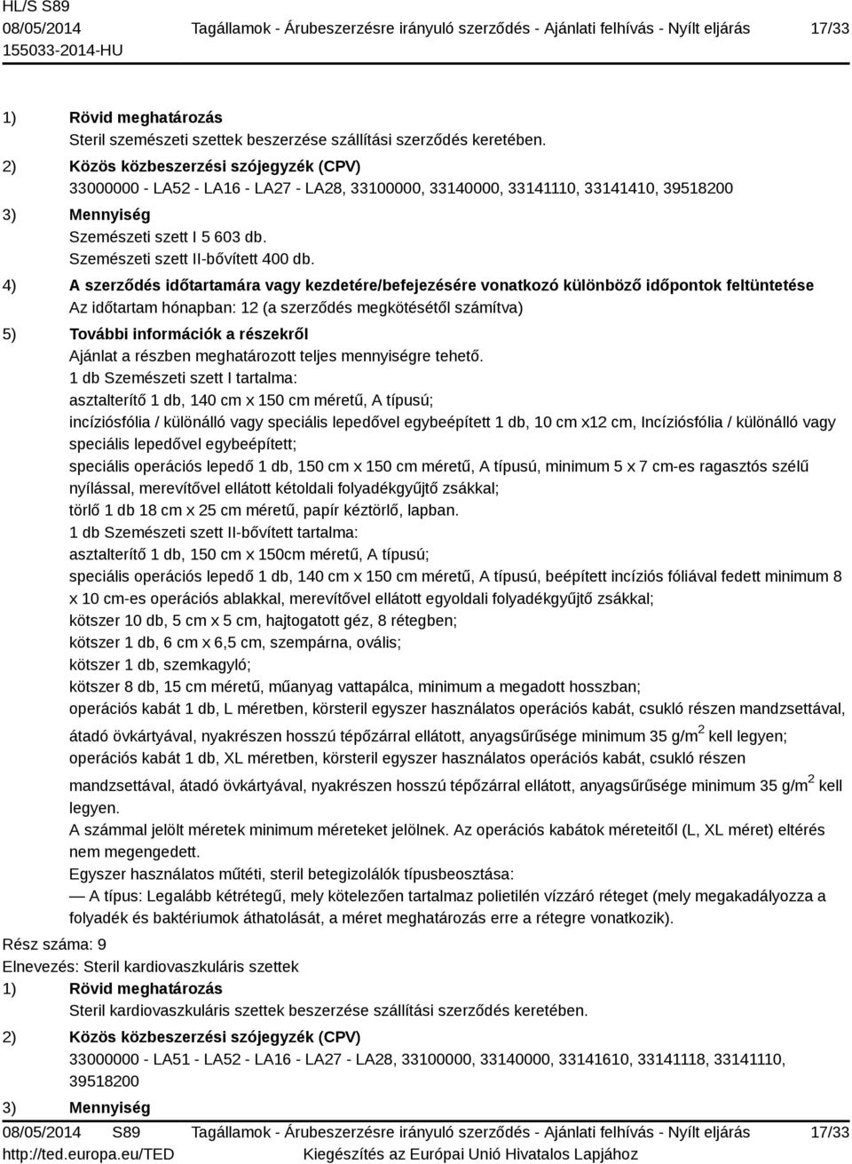 1 db Szemészeti szett I tartalma: asztalterítő 1 db, 140 cm x 150 cm méretű, A típusú; incíziósfólia / különálló vagy speciális lepedővel egybeépített 1 db, 10 cm x12 cm, Incíziósfólia / különálló