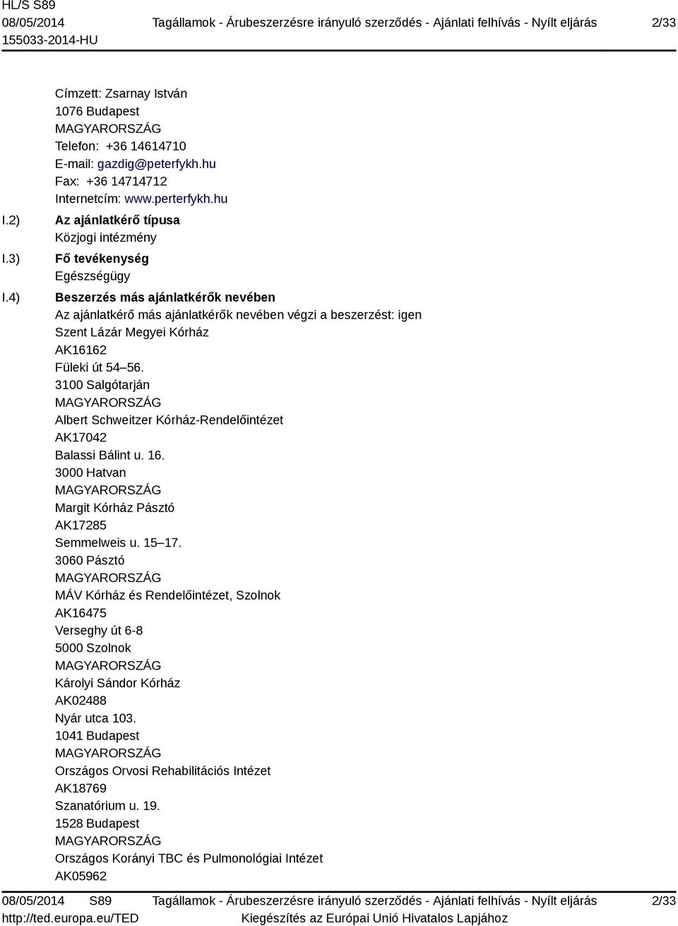 AK16162 Füleki út 54 56. 3100 Salgótarján Albert Schweitzer Kórház-Rendelőintézet AK17042 Balassi Bálint u. 16. 3000 Hatvan Margit Kórház Pásztó AK17285 Semmelweis u. 15 17.