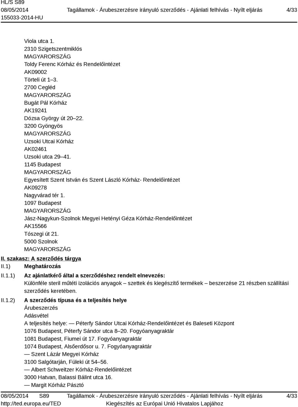 1097 Budapest Jász-Nagykun-Szolnok Megyei Hetényi Géza Kórház-Rendelőintézet AK15566 Tószegi út 21. 5000 Szolnok II. szakasz: A szerződés tárgya II.1) Meghatározás II.1.1) II.1.2) Az ajánlatkérő által a szerződéshez rendelt elnevezés: Különféle steril műtéti izolációs anyagok szettek és kiegészítő termékek beszerzése 21 részben szállítási szerződés keretében.