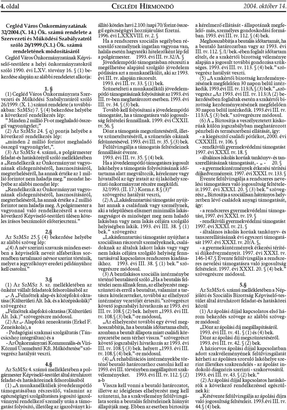 (4) bekezdése helyébe a következõ rendelkezés lép: Minden 2 millió Ft-ot meghaladó összegû vagyonügylet; (2) Az SzMSz 24.