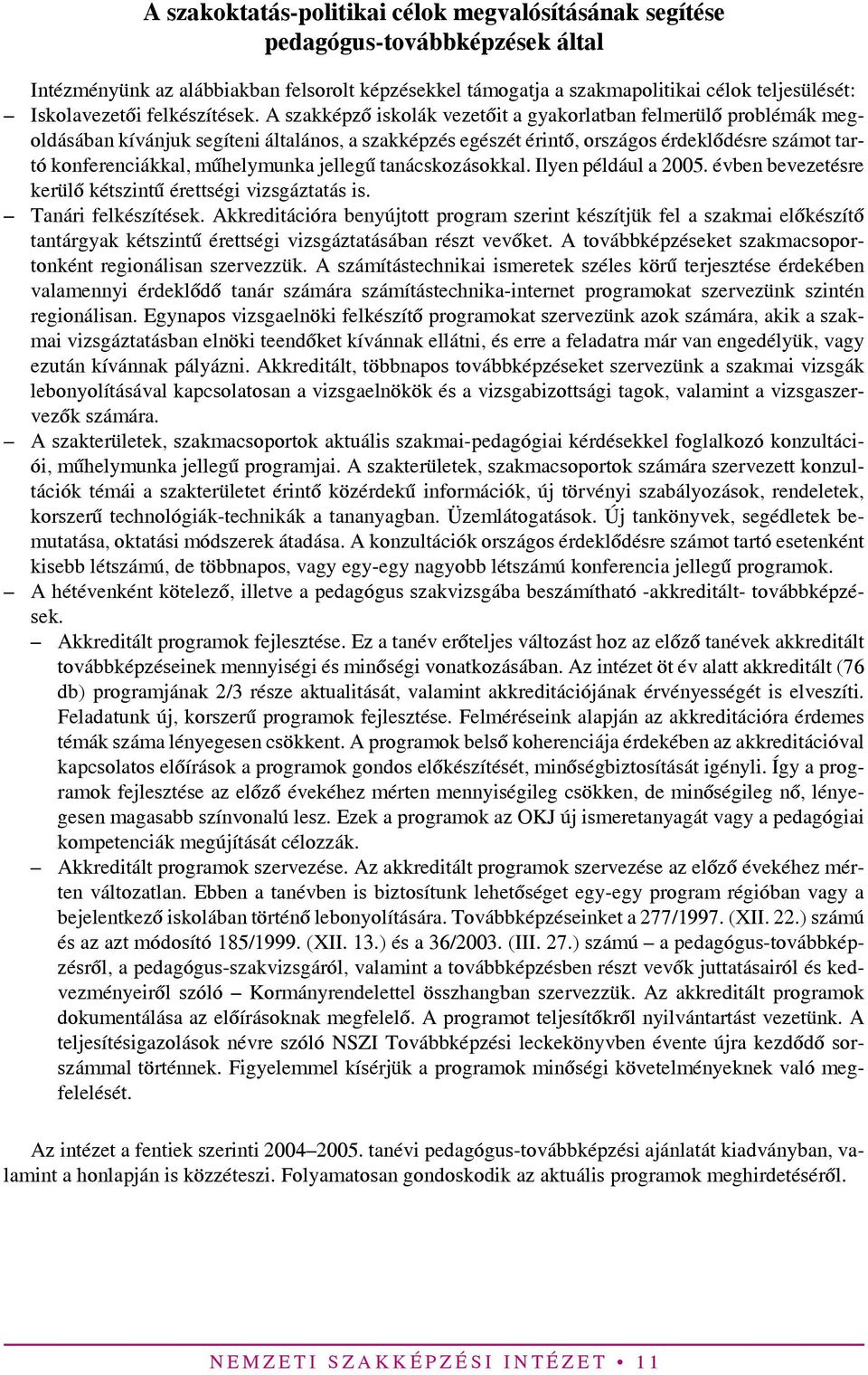 A szakképző iskolák vezetőit a gyakorlatban felmerülő problémák megoldásában kívánjuk segíteni általános, a szakképzés egészét érintő, országos érdeklődésre számot tartó konferenciákkal, műhelymunka