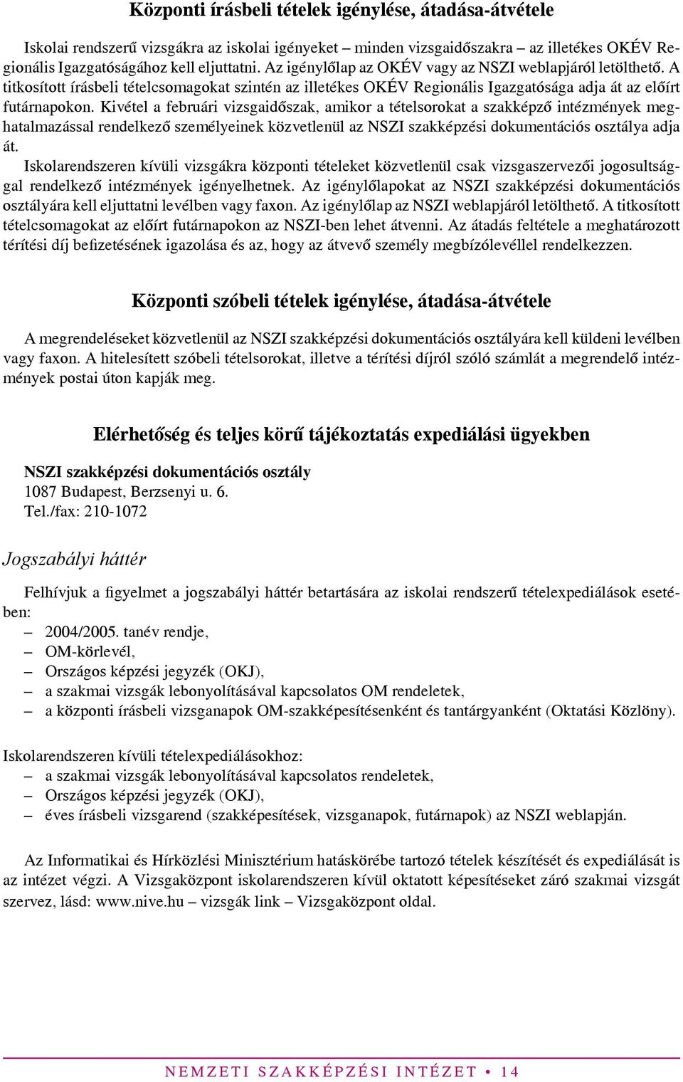 Kivétel a februári vizsgaidőszak, amikor a tételsorokat a szakképző intézmények meghatalmazással rendelkező személyeinek közvetlenül az NSZI szakképzési dokumentációs osztálya adja át.