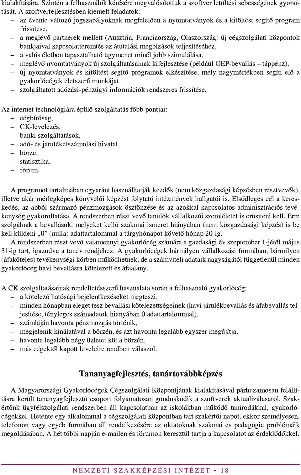 Franciaország, Olaszország) új cégszolgálati központok bankjaival kapcsolatteremtés az átutalási megbízások teljesítéséhez, a valós életben tapasztalható ügymenet minél jobb szimulálása, meglévő