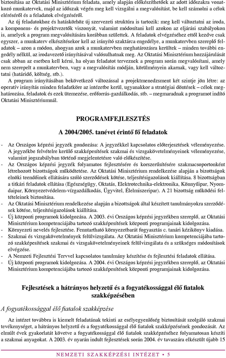 Az új feladatokhoz és hatáskörhöz új szervezeti struktúra is tartozik: meg kell változtatni az iroda, a komponens- és projektvezetők viszonyát, valamint módosítani kell azokon az eljárási szabályokon