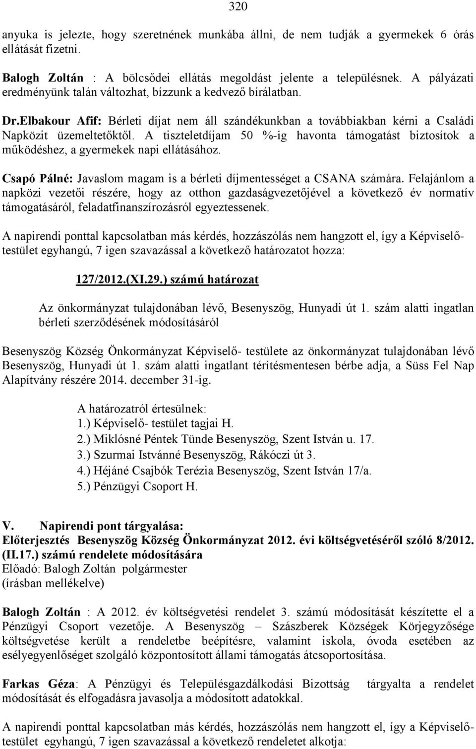 A tiszteletdíjam 50 %-ig havonta támogatást biztosítok a működéshez, a gyermekek napi ellátásához. Csapó Pálné: Javaslom magam is a bérleti díjmentességet a CSANA számára.