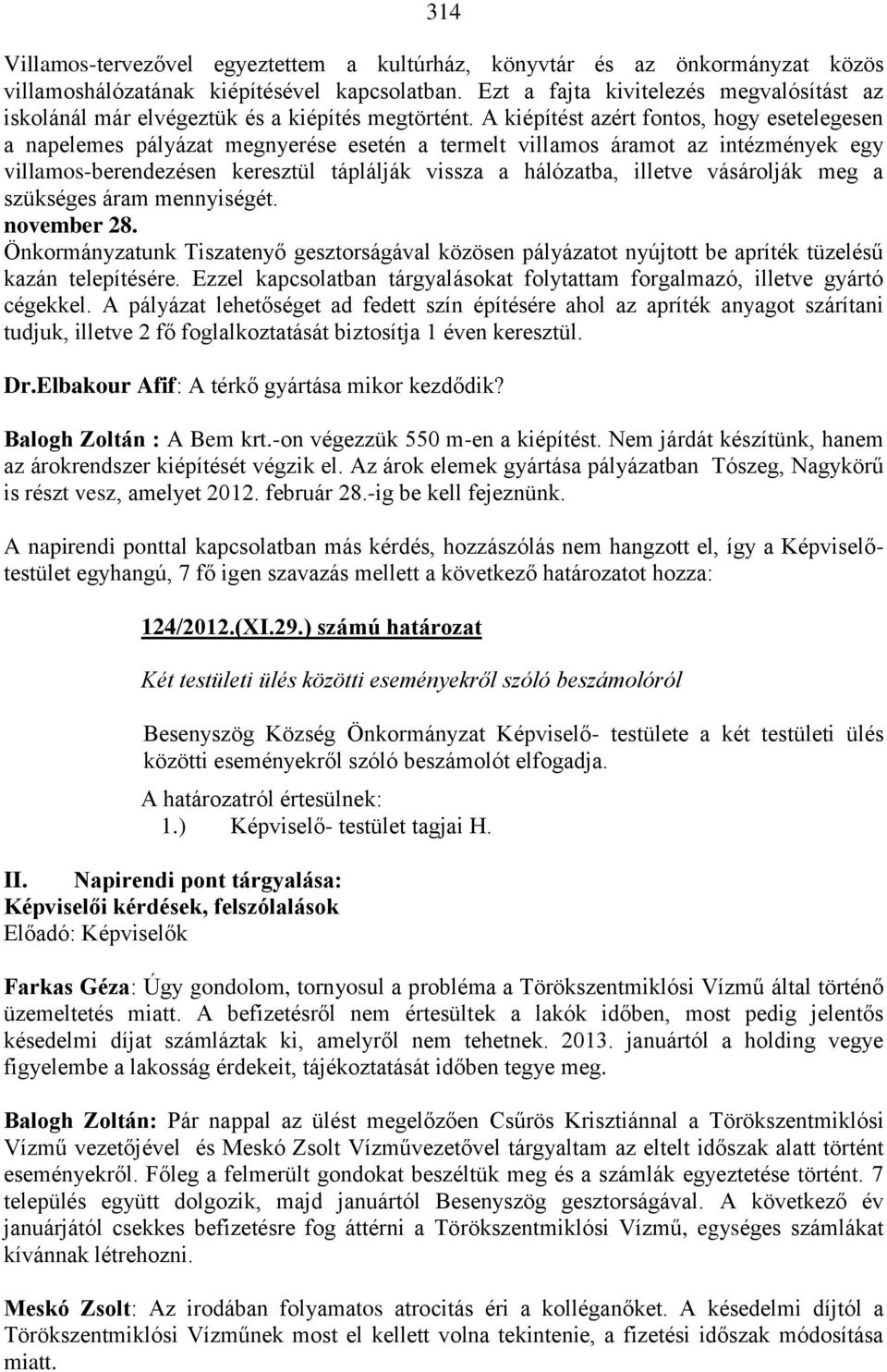 A kiépítést azért fontos, hogy esetelegesen a napelemes pályázat megnyerése esetén a termelt villamos áramot az intézmények egy villamos-berendezésen keresztül táplálják vissza a hálózatba, illetve