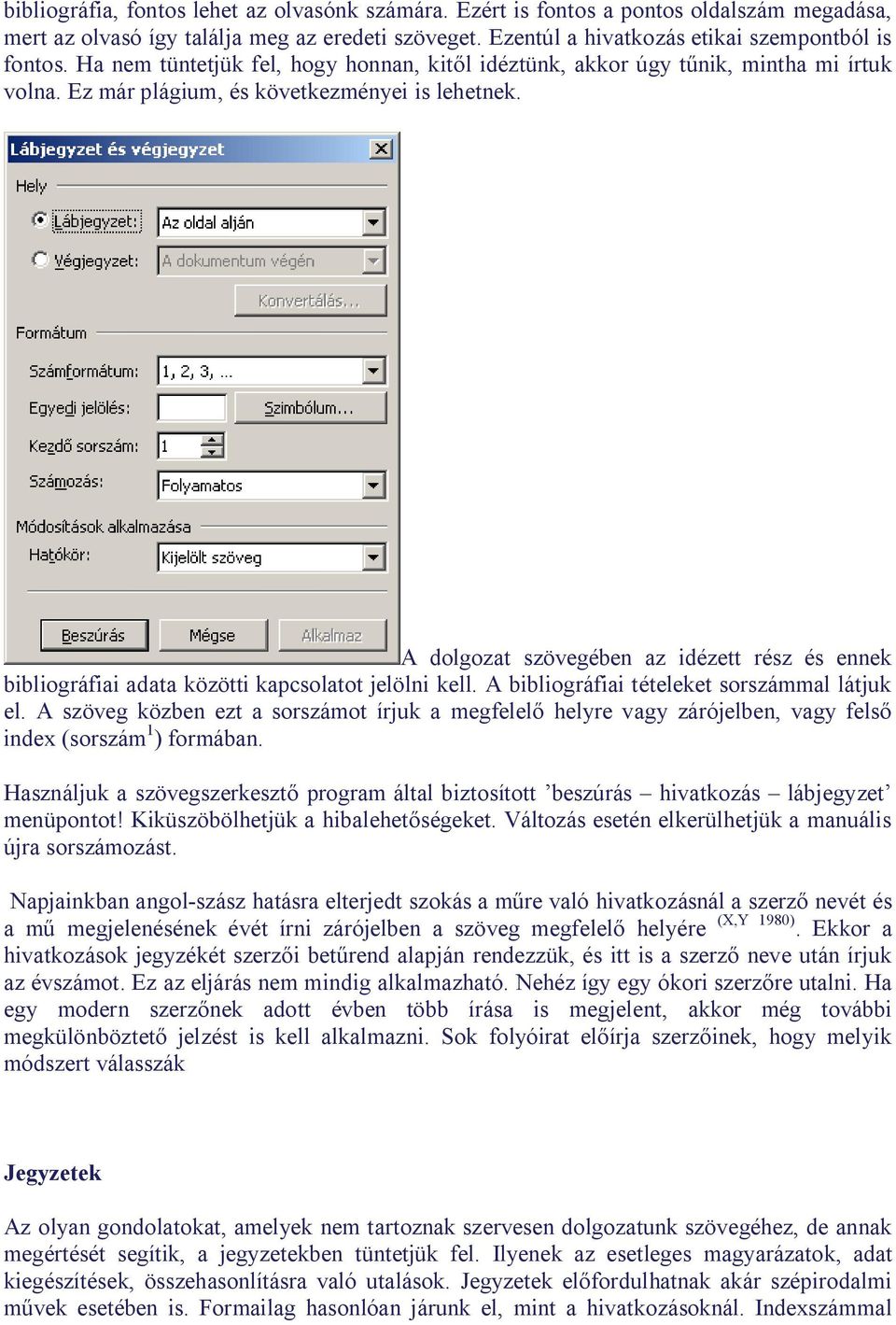 A dolgozat szövegében az idézett rész és ennek bibliográfiai adata közötti kapcsolatot jelölni kell. A bibliográfiai tételeket sorszámmal látjuk el.