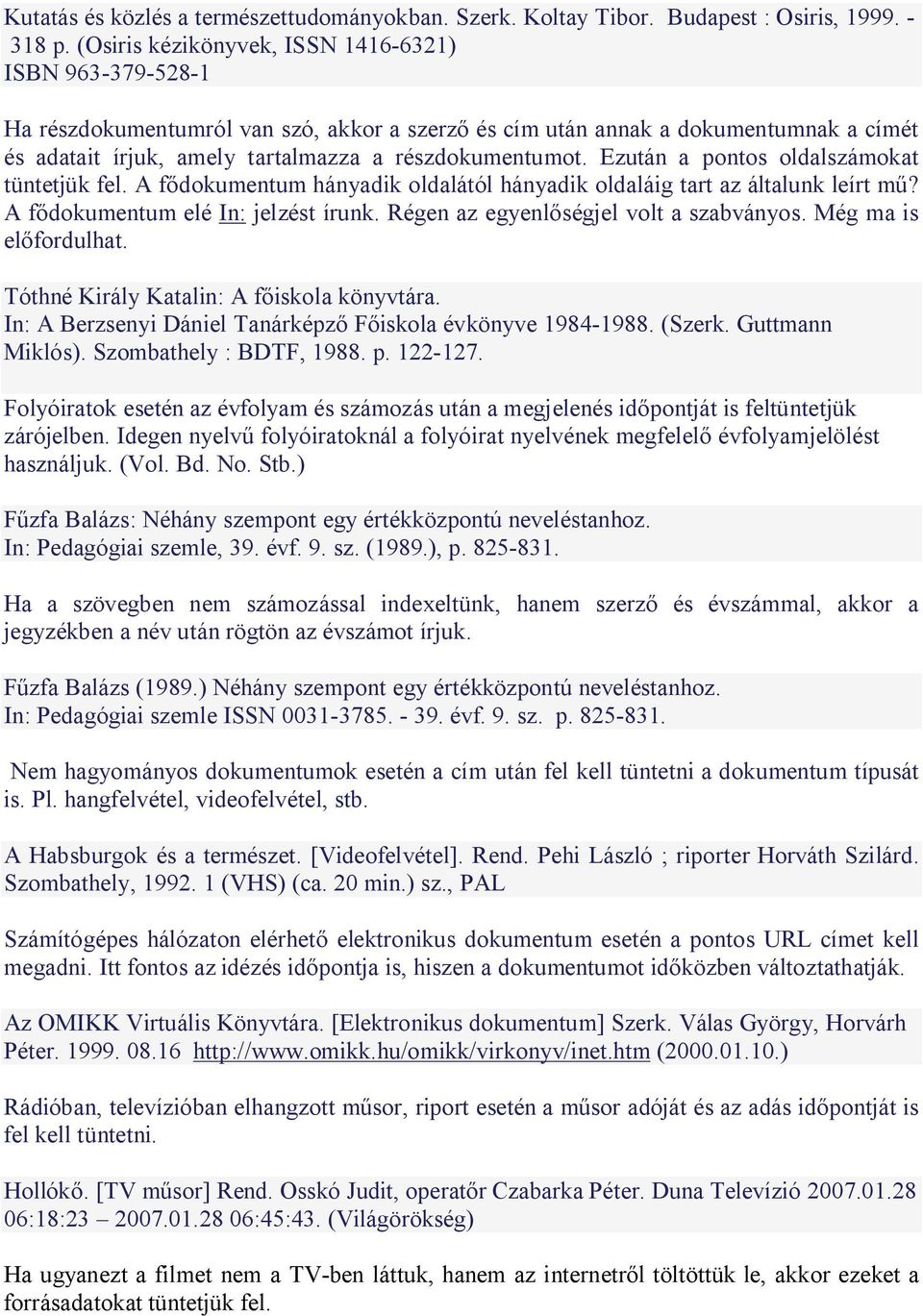 Ezután a pontos oldalszámokat tüntetjük fel. A f dokumentum hányadik oldalától hányadik oldaláig tart az általunk leírt m? A f dokumentum elé In: jelzést írunk.