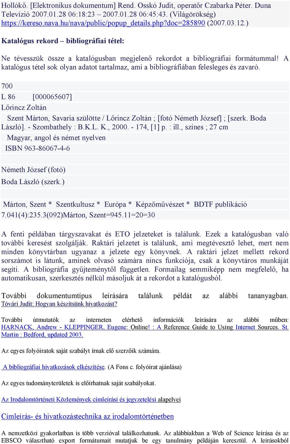 A katalógus tétel sok olyan adatot tartalmaz, ami a bibliográfiában felesleges és zavaró.