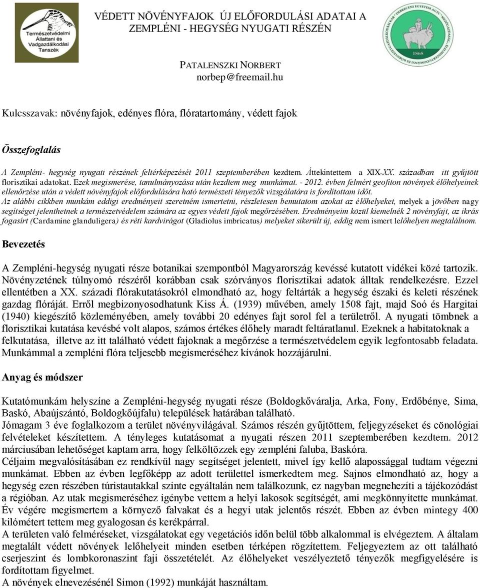 században itt gyűjtött florisztikai adatokat. Ezek megismerése, tanulmányozása után kezdtem meg munkámat. - 2012.