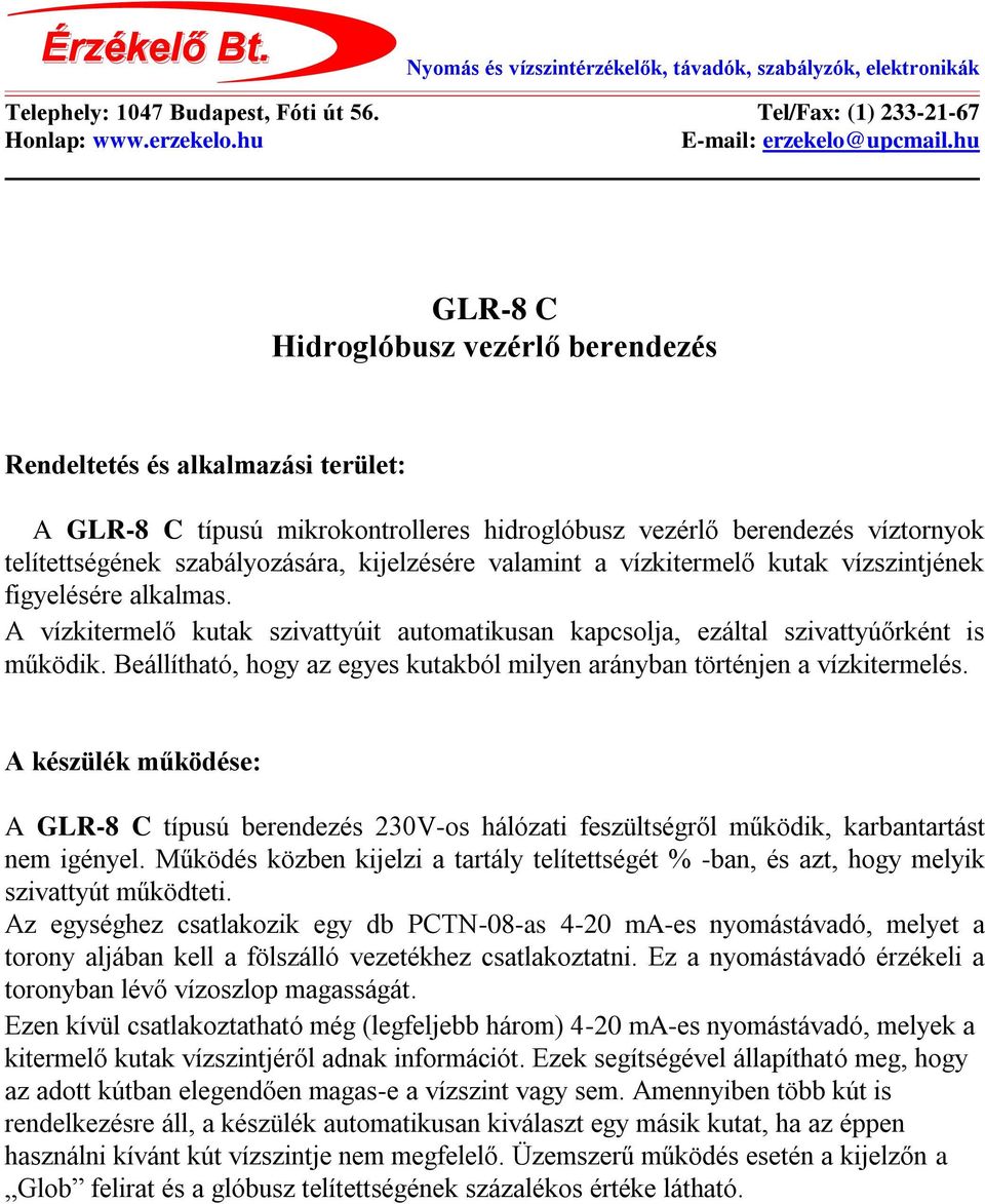 kijelzésére valamint a vízkitermelő kutak vízszintjének figyelésére alkalmas. A vízkitermelő kutak szivattyúit automatikusan kapcsolja, ezáltal szivattyúőrként is működik.