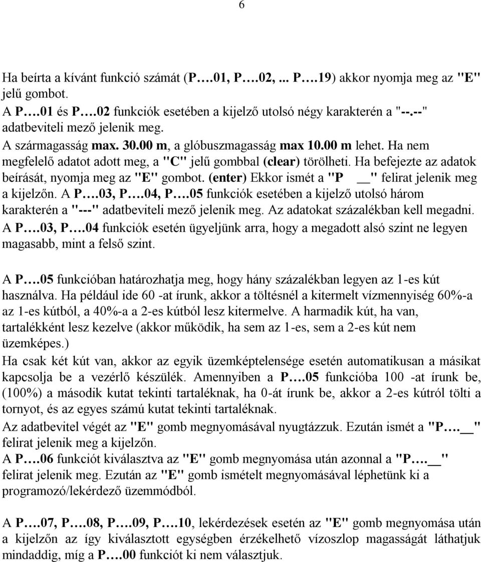 Ha befejezte az adatok beírását, nyomja meg az "E'' gombot. (enter) Ekkor ismét a "P " felirat jelenik meg a kijelzőn. A P.03, P.04, P.