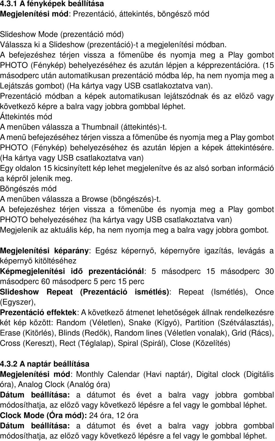 (15 másodperc után automatikusan prezentáció módba lép, ha nem nyomja meg a Lejátszás gombot) (Ha kártya vagy USB csatlakoztatva van).