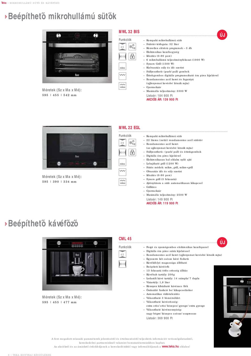 Rozsdamentes acél keret és fogantyú (ujjlenyomat kevésbé látszik rajta) Maximális teljesítmény: 3300 W Listaár: 184 900 Ft AKCIÓS ÁR: 139 900 Ft 595 390 334 mm MWL 22 EGL 39 Kompakt mikrohullámú sütő