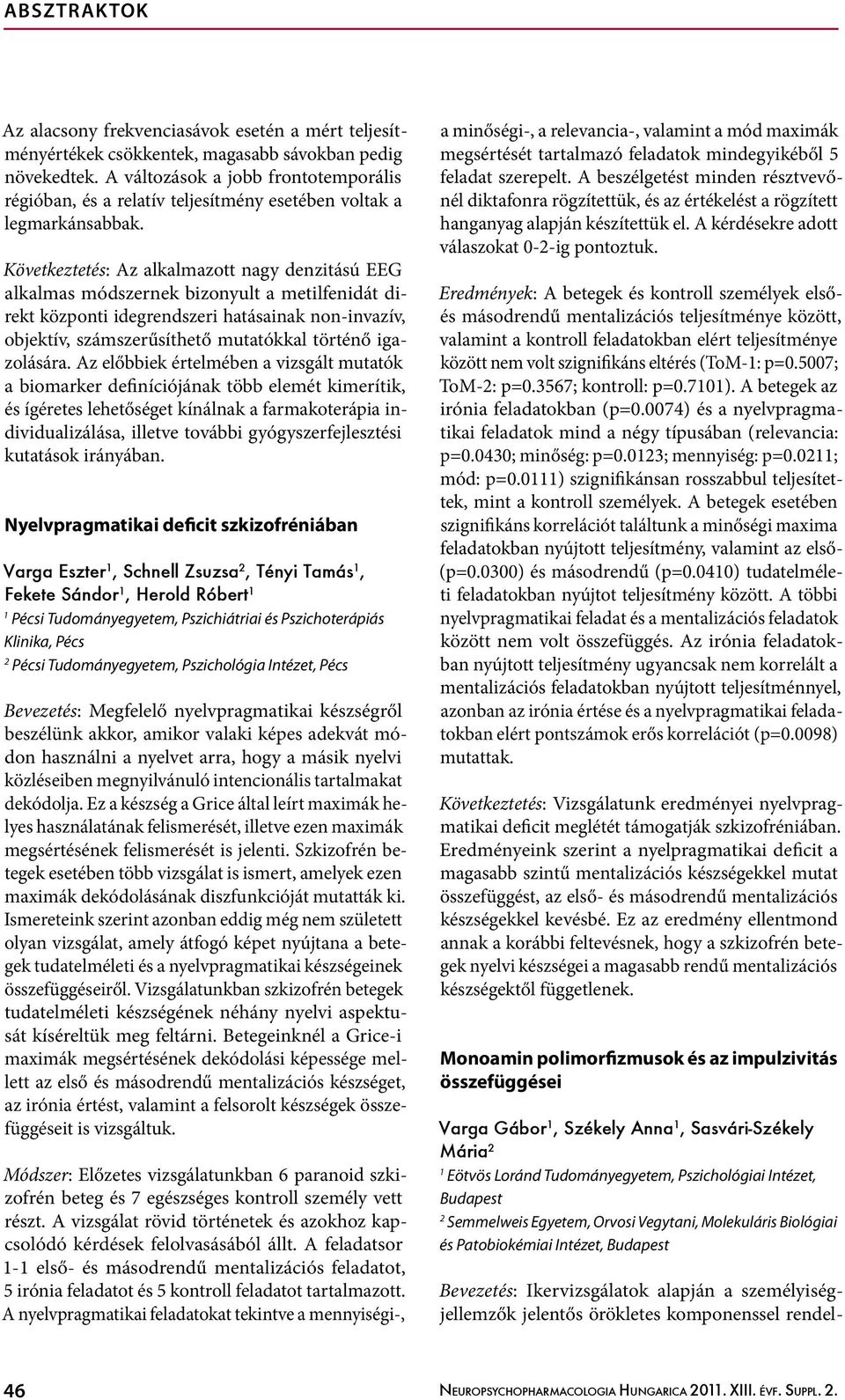 Következtetés: Az alkalmazott nagy denzitású EEG alkalmas módszernek bizonyult a metilfenidát direkt központi idegrendszeri hatásainak non-invazív, objektív, számszerűsíthető mutatókkal történő