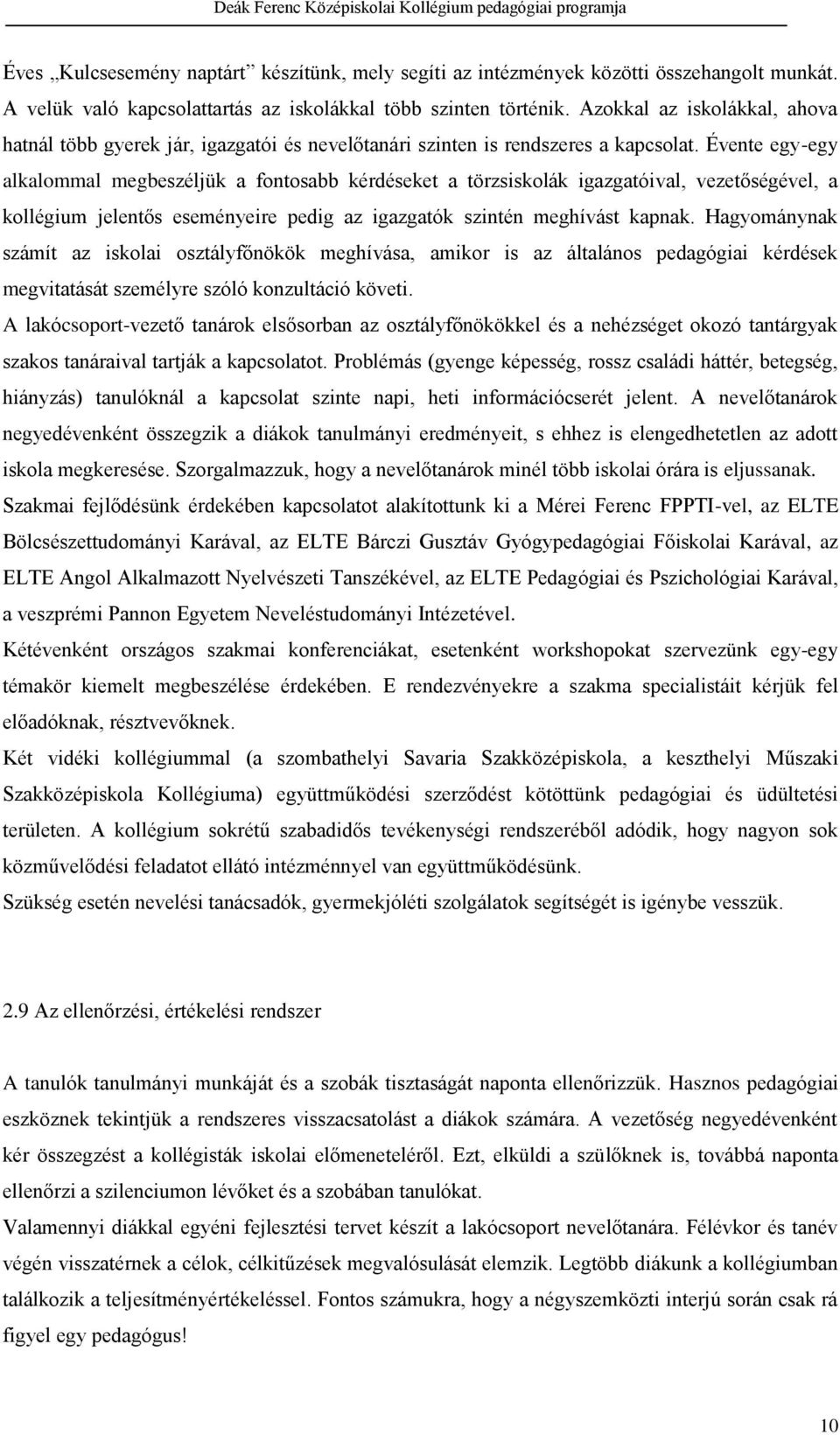 Évente egy-egy alkalommal megbeszéljük a fontosabb kérdéseket a törzsiskolák igazgatóival, vezetőségével, a kollégium jelentős eseményeire pedig az igazgatók szintén meghívást kapnak.