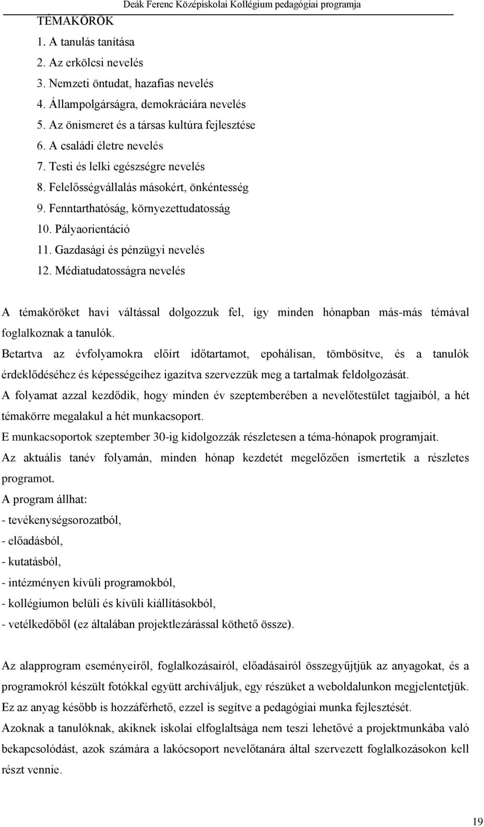 Gazdasági és pénzügyi nevelés 12. Médiatudatosságra nevelés A témaköröket havi váltással dolgozzuk fel, így minden hónapban más-más témával foglalkoznak a tanulók.