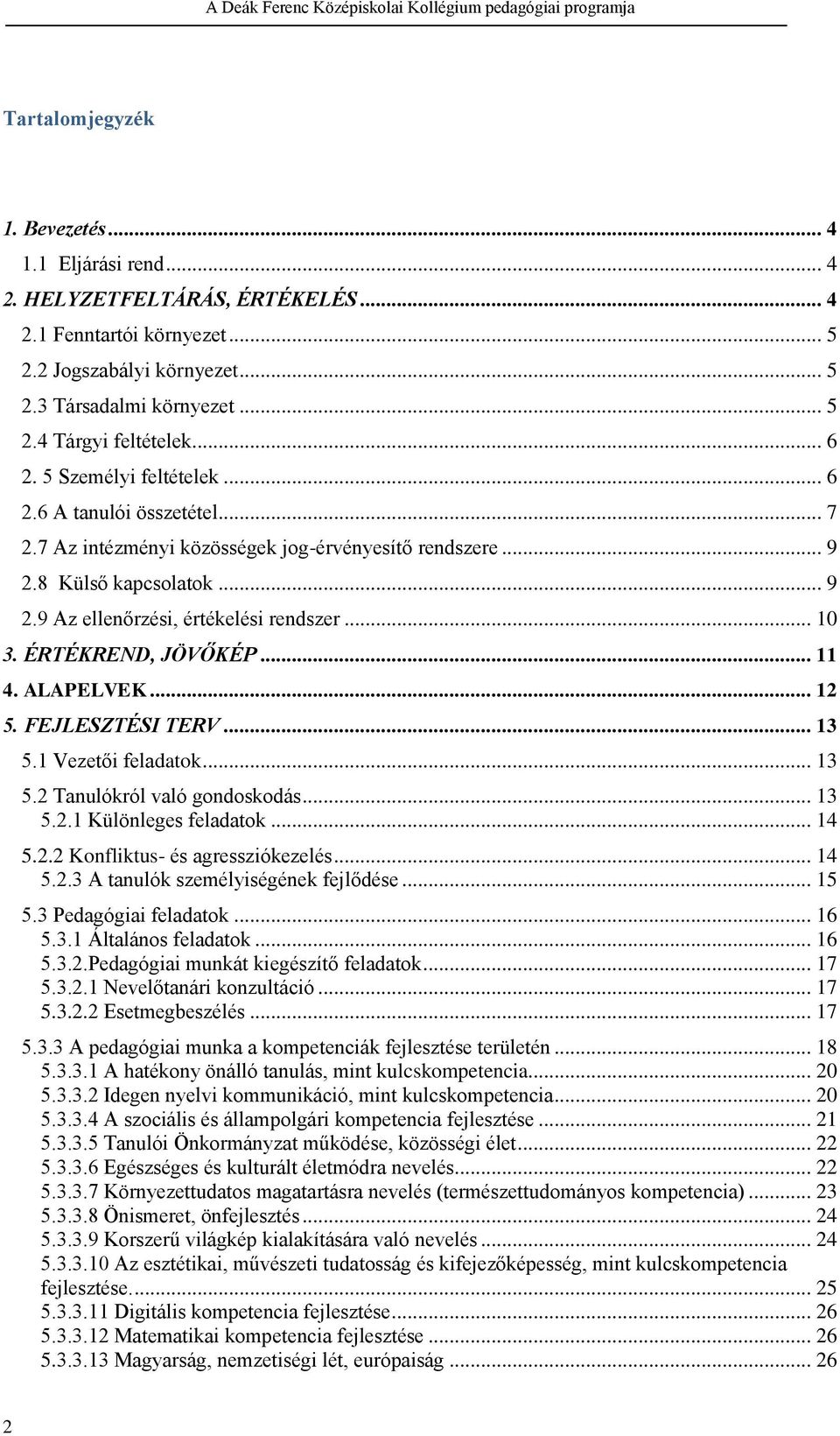 7 Az intézményi közösségek jog-érvényesítő rendszere... 9 2.8 Külső kapcsolatok... 9 2.9 Az ellenőrzési, értékelési rendszer... 10 3. ÉRTÉKREND, JÖVŐKÉP... 11 4. ALAPELVEK... 12 5. FEJLESZTÉSI TERV.