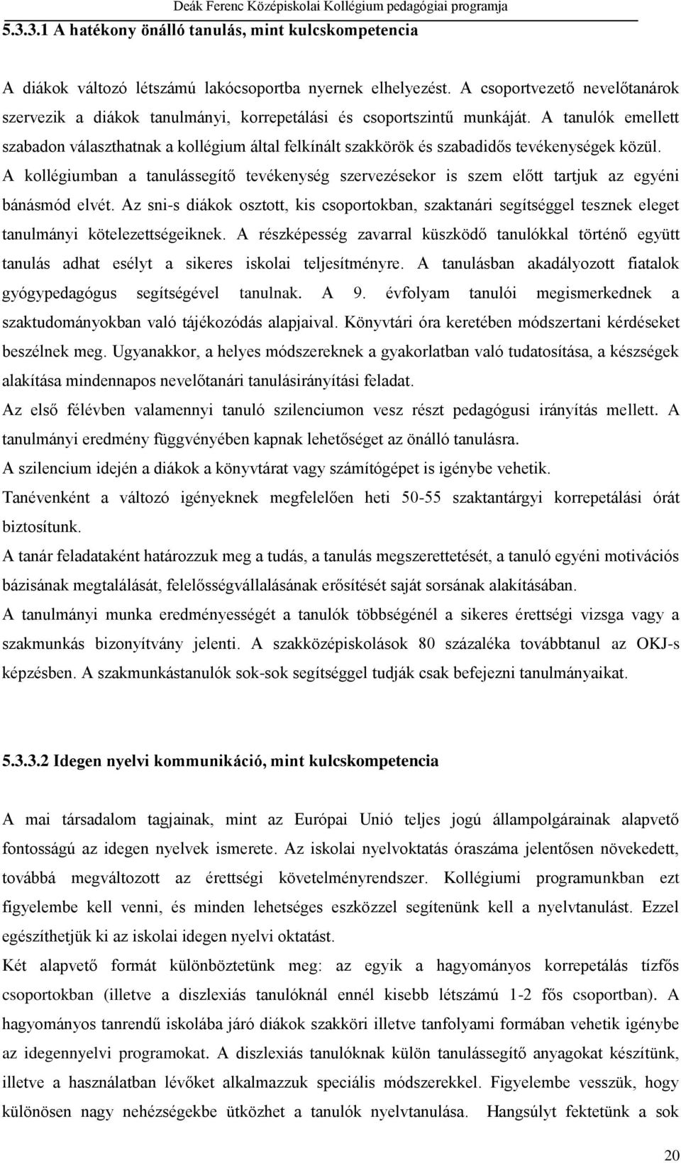 A tanulók emellett szabadon választhatnak a kollégium által felkínált szakkörök és szabadidős tevékenységek közül.