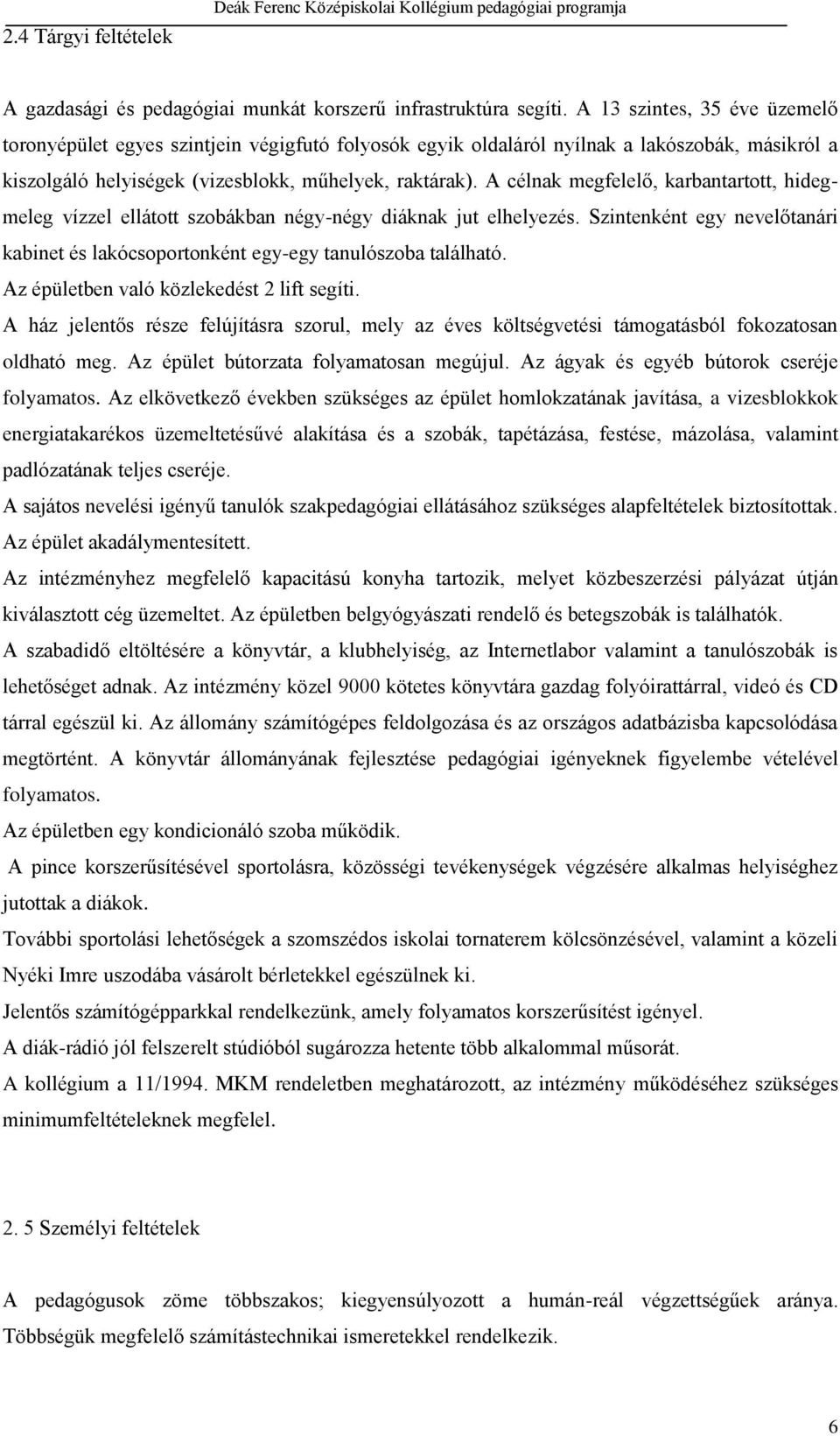 A célnak megfelelő, karbantartott, hidegmeleg vízzel ellátott szobákban négy-négy diáknak jut elhelyezés. Szintenként egy nevelőtanári kabinet és lakócsoportonként egy-egy tanulószoba található.