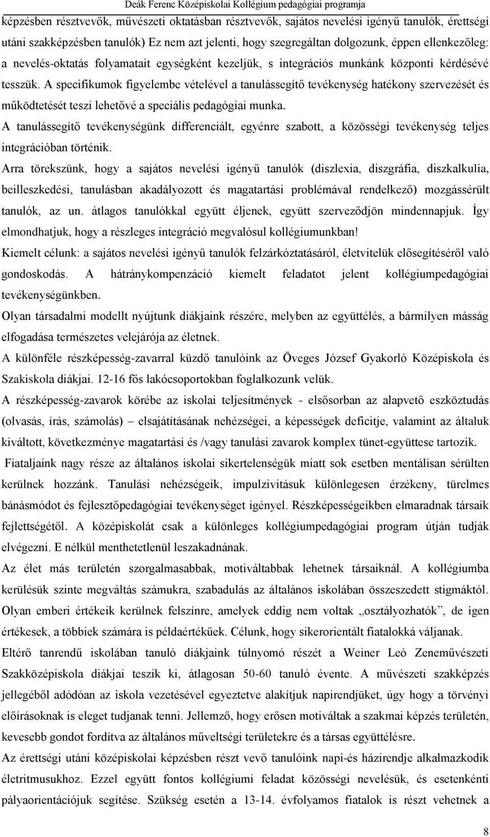 A specifikumok figyelembe vételével a tanulássegítő tevékenység hatékony szervezését és működtetését teszi lehetővé a speciális pedagógiai munka.