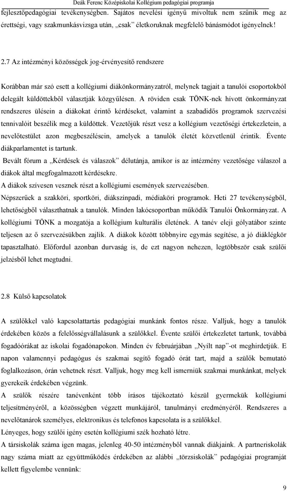 A röviden csak TÖNK-nek hívott önkormányzat rendszeres ülésein a diákokat érintő kérdéseket, valamint a szabadidős programok szervezési tennivalóit beszélik meg a küldöttek.