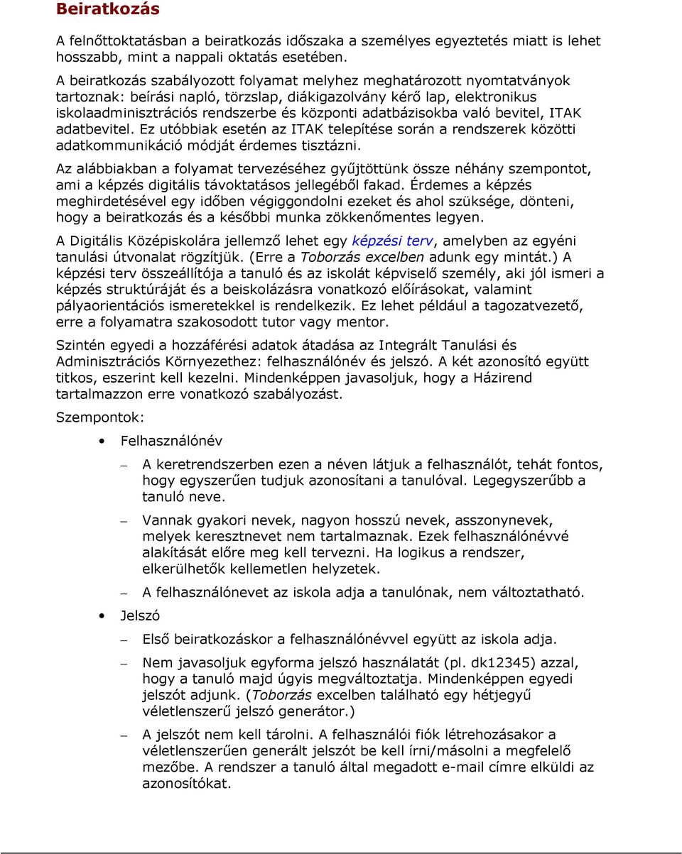 adatbázisokba való bevitel, ITAK adatbevitel. Ez utóbbiak esetén az ITAK telepítése során a rendszerek közötti adatkommunikáció módját érdemes tisztázni.