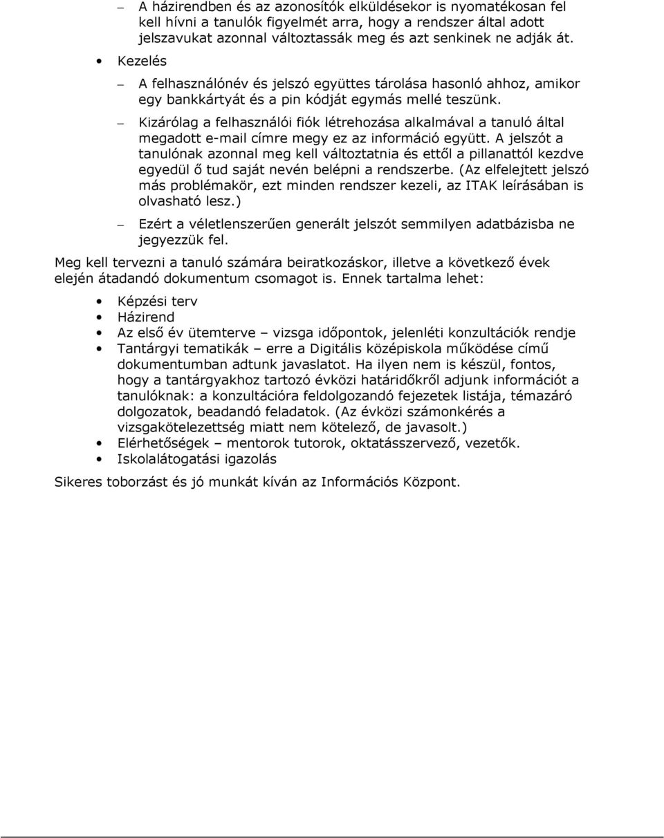 Kizárólag a felhasználói fiók létrehozása alkalmával a tanuló által megadott e-mail címre megy ez az információ együtt.