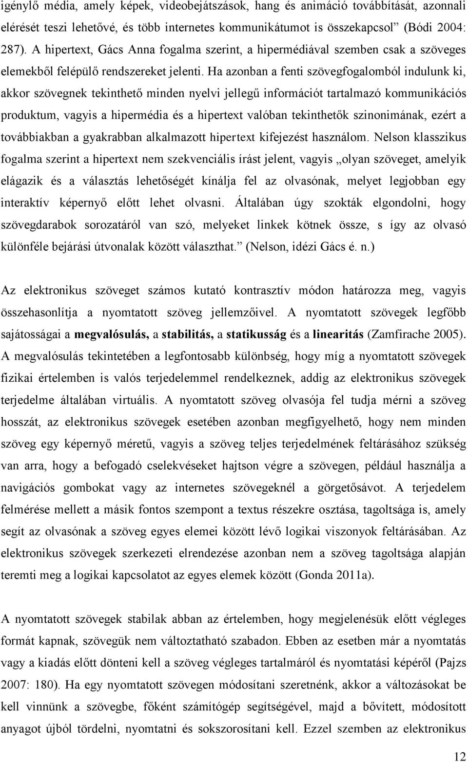 Ha azonban a fenti szövegfogalomból indulunk ki, akkor szövegnek tekinthető minden nyelvi jellegű információt tartalmazó kommunikációs produktum, vagyis a hipermédia és a hipertext valóban