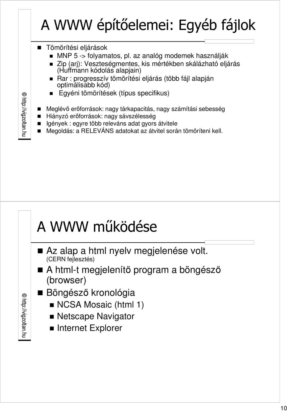 alapján optimálisabb kód) Egyéni tömörítések (típus specifikus) Meglévı erıforrások: nagy tárkapacitás, nagy számítási sebesség Hiányzó erıforrások: nagy sávszélesség