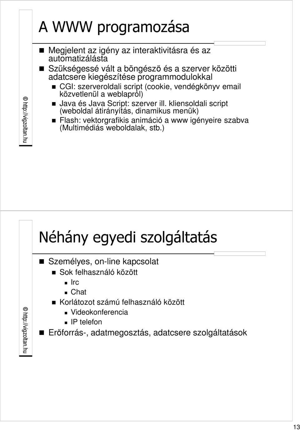 kliensoldali script (weboldal átirányítás, dinamikus menük) Flash: vektorgrafikis animáció a www igényeire szabva (Multimédiás weboldalak, stb.