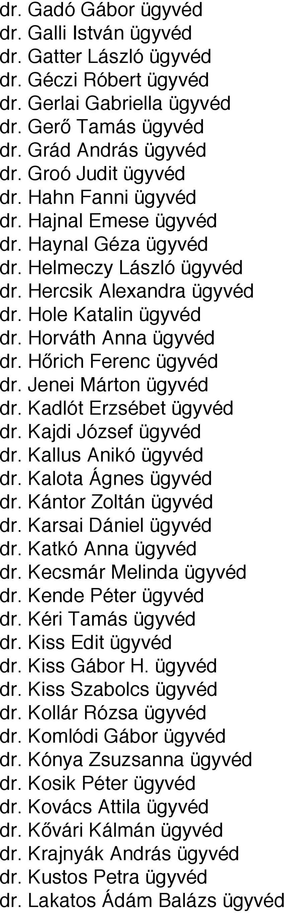 Jenei Márton ügyvéd dr. Kadlót Erzsébet ügyvéd dr. Kajdi József ügyvéd dr. Kallus Anikó ügyvéd dr. Kalota Ágnes ügyvéd dr. Kántor Zoltán ügyvéd dr. Karsai Dániel ügyvéd dr. Katkó Anna ügyvéd dr.