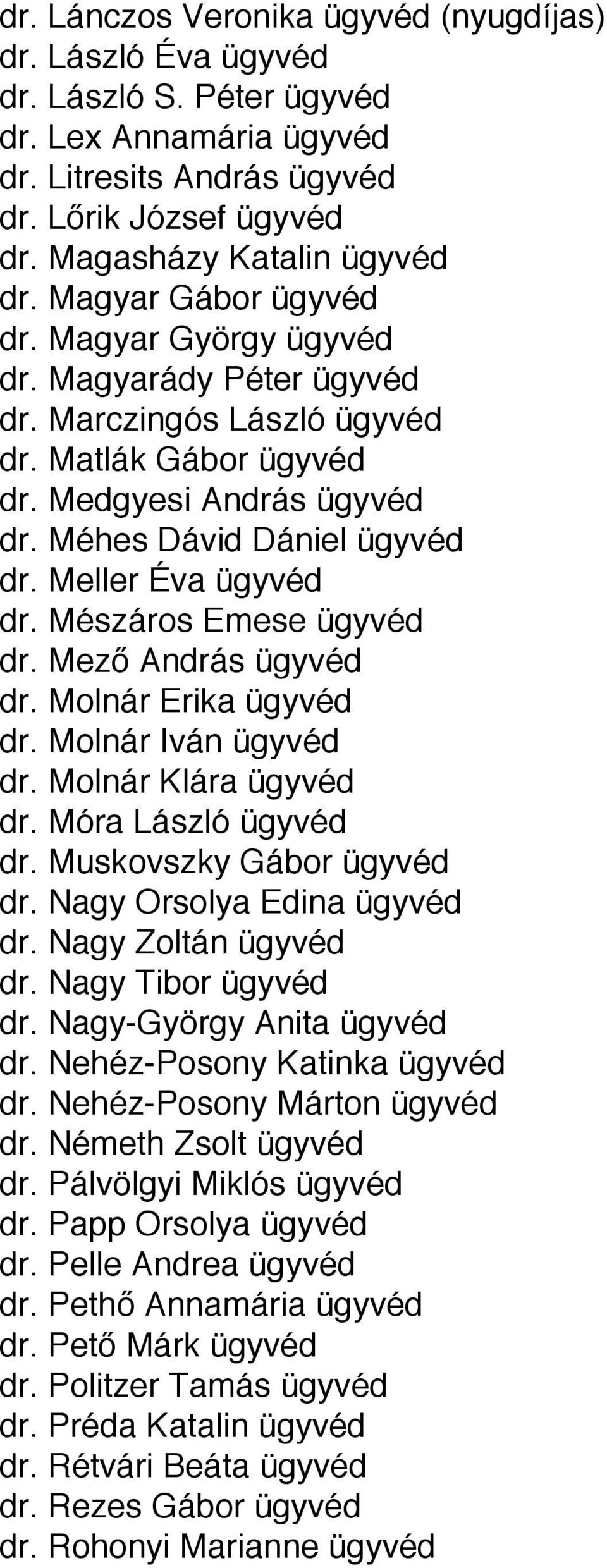 Meller Éva ügyvéd dr. Mészáros Emese ügyvéd dr. Mező András ügyvéd dr. Molnár Erika ügyvéd dr. Molnár Iván ügyvéd dr. Molnár Klára ügyvéd dr. Móra László ügyvéd dr. Muskovszky Gábor ügyvéd dr.