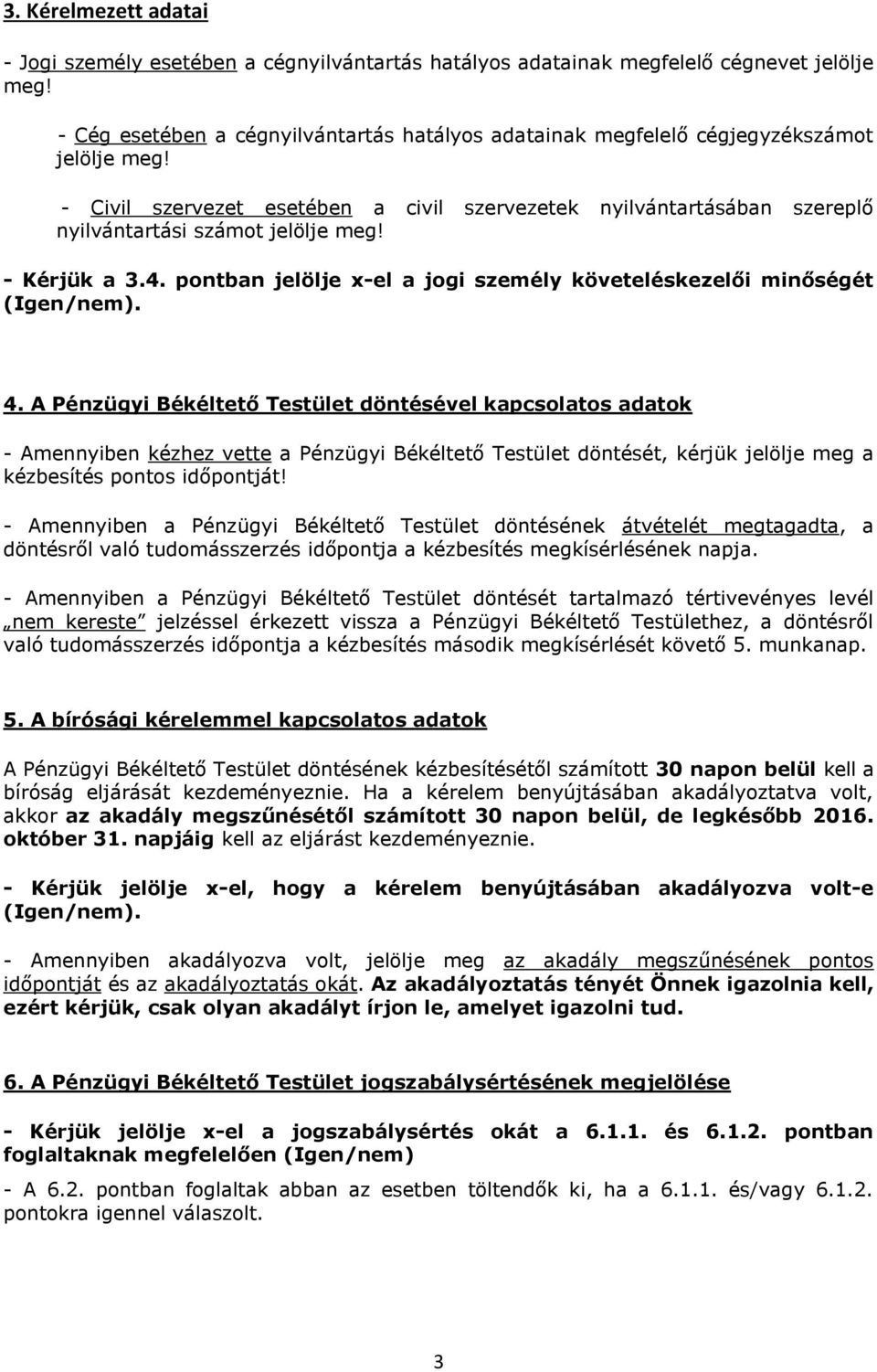 - Civil szervezet esetében a civil szervezetek nyilvántartásában szereplő nyilvántartási számot jelölje meg! - Kérjük a 3.4. pontban jelölje x-el a jogi személy követeléskezelői minőségét 4.