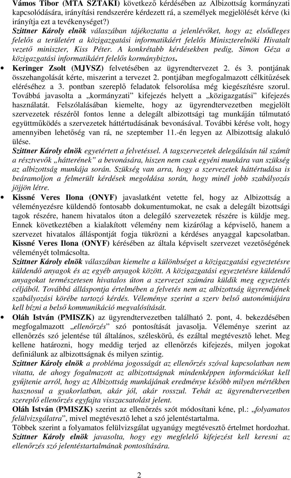 A konkrétabb kérdésekben pedig, Simon Géza a közigazgatási informatikáért felelıs kormánybiztos. Keringer Zsolt (MJVSZ) felvetésében az ügyrendtervezet 2. és 3.