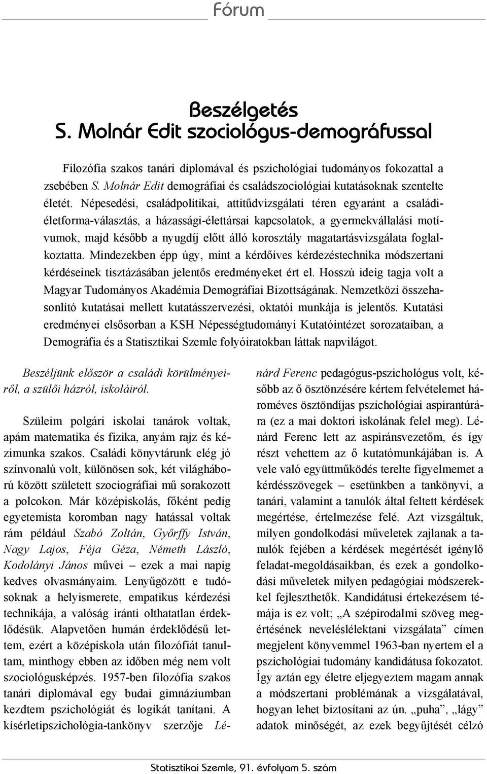 Népesedési, családpolitikai, attitűdvizsgálati téren egyaránt a családiéletforma-választás, a házassági-élettársai kapcsolatok, a gyermekvállalási motívumok, majd később a nyugdíj előtt álló
