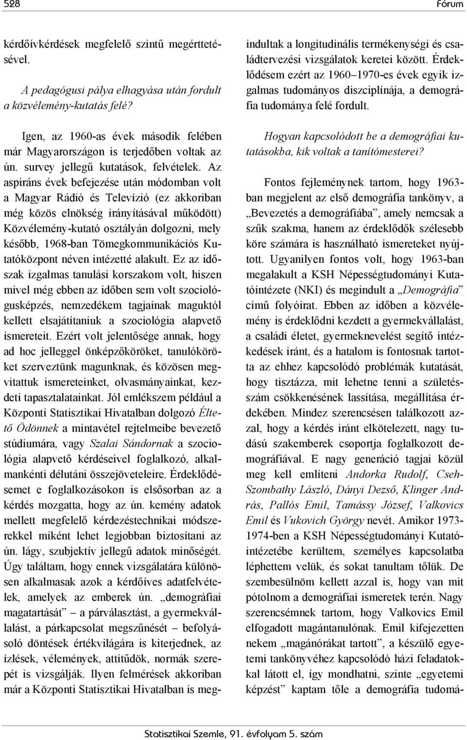 Az aspiráns évek befejezése után módomban volt a Magyar Rádió és Televízió (ez akkoriban még közös elnökség irányításával működött) Közvélemény-kutató osztályán dolgozni, mely később, 1968-ban