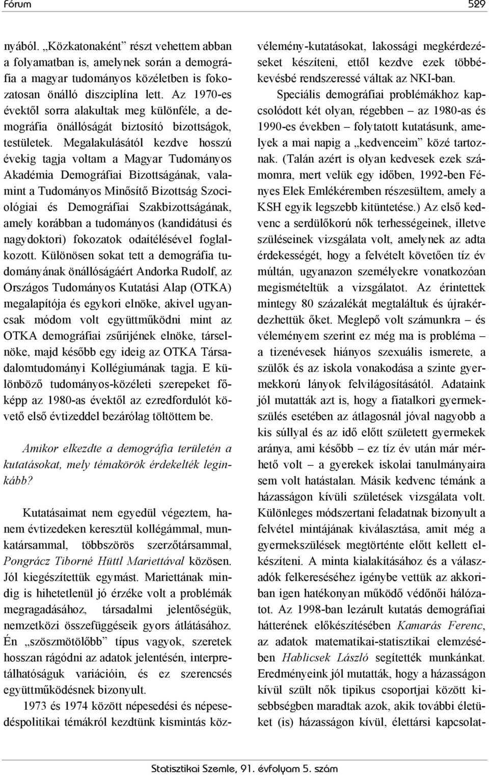 Megalakulásától kezdve hosszú évekig tagja voltam a Magyar Tudományos Akadémia Demográfiai Bizottságának, valamint a Tudományos Minősítő Bizottság Szociológiai és Demográfiai Szakbizottságának, amely