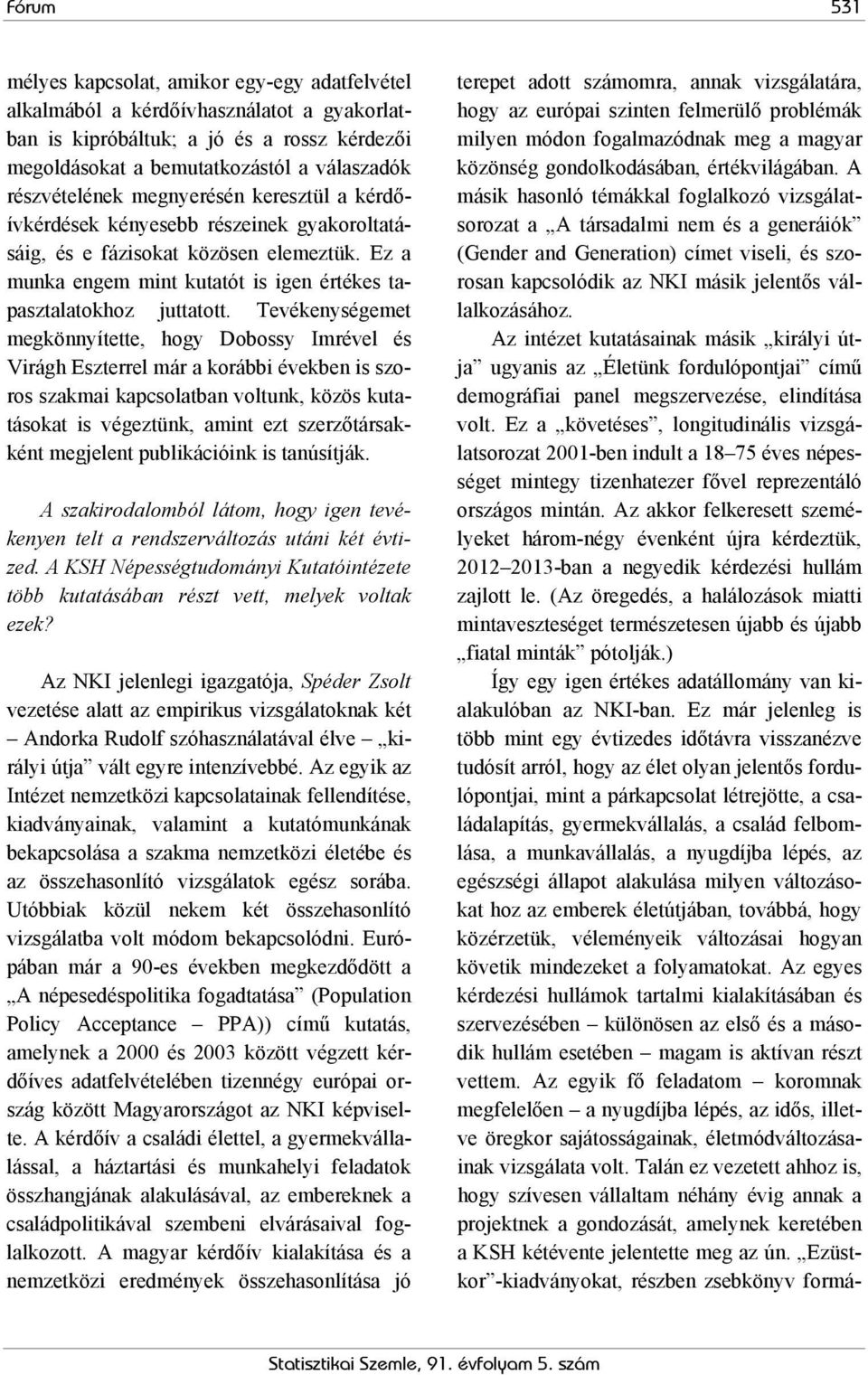 Tevékenységemet megkönnyítette, hogy Dobossy Imrével és Virágh Eszterrel már a korábbi években is szoros szakmai kapcsolatban voltunk, közös kutatásokat is végeztünk, amint ezt szerzőtársakként