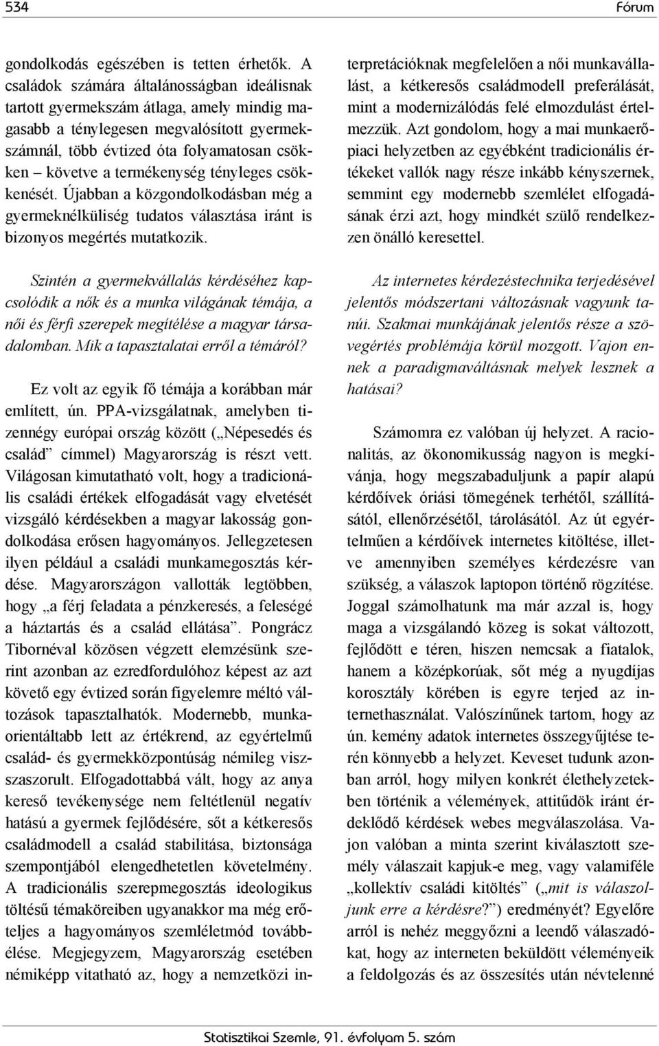 termékenység tényleges csökkenését. Újabban a közgondolkodásban még a gyermeknélküliség tudatos választása iránt is bizonyos megértés mutatkozik.