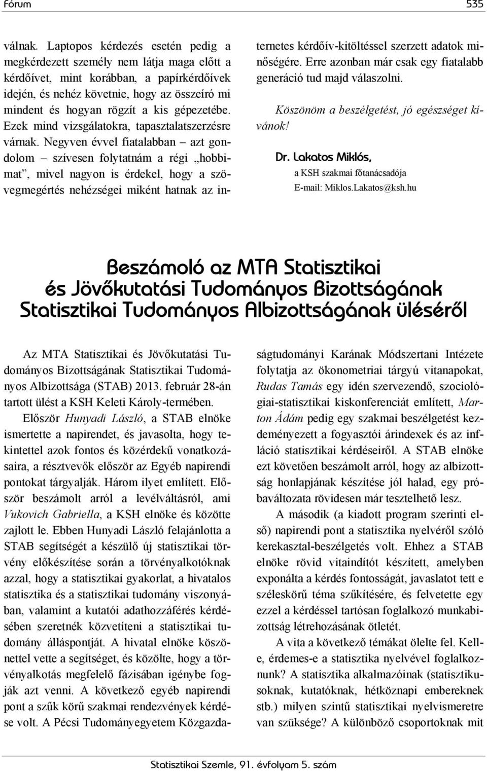 gépezetébe. Ezek mind vizsgálatokra, tapasztalatszerzésre várnak.