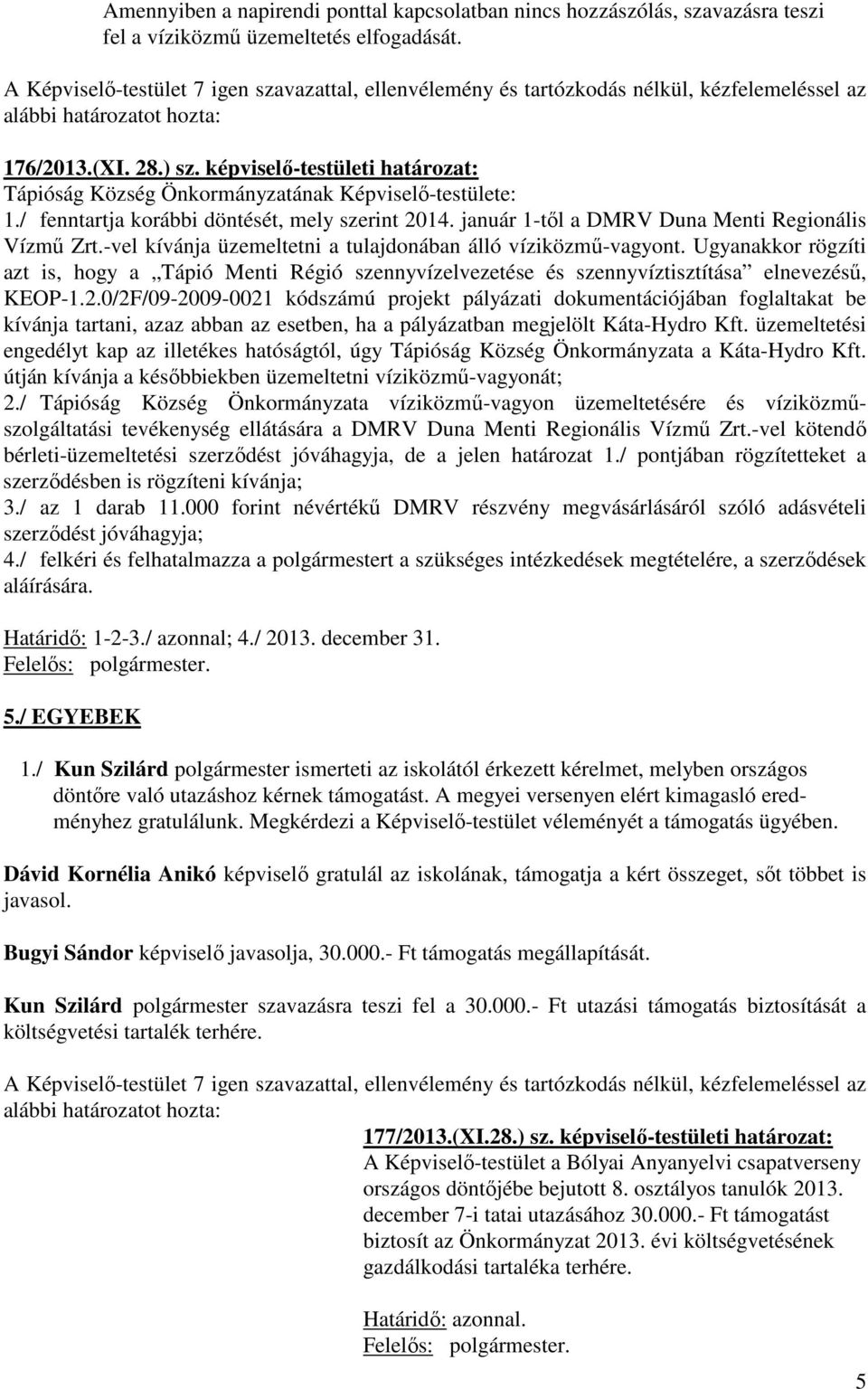 -vel kívánja üzemeltetni a tulajdonában álló víziközmű-vagyont. Ugyanakkor rögzíti azt is, hogy a Tápió Menti Régió szennyvízelvezetése és szennyvíztisztítása elnevezésű, KEOP-1.2.