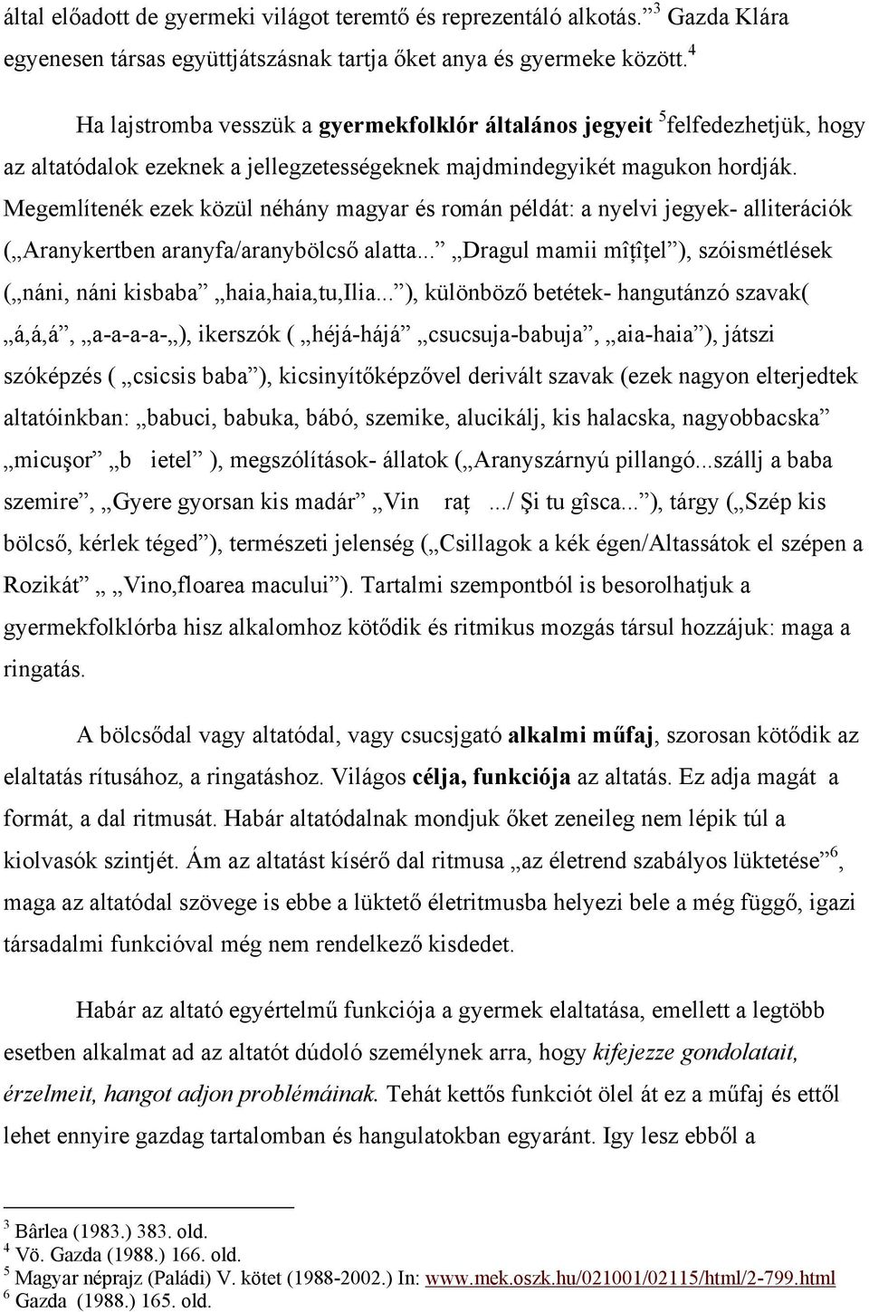 Megemlítenék ezek közül néhány magyar és román példát: a nyelvi jegyek- alliterációk ( Aranykertben aranyfa/aranybölcső alatta.