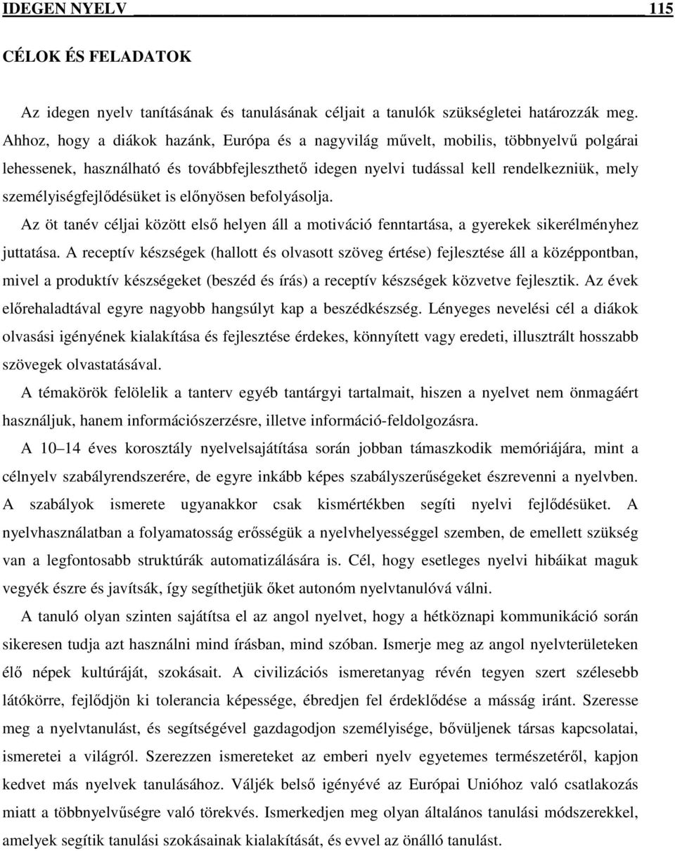 személyiségfejlődésüket is előnyösen befolyásolja. Az öt tanév céljai között első helyen áll a motiváció fenntartása, a gyerekek sikerélményhez juttatása.