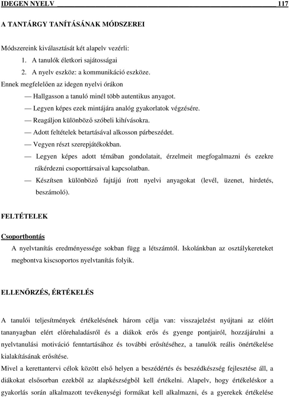 Adott feltételek betartásával alkosson párbeszédet. Vegyen részt szerepjátékokban. Legyen képes adott témában gondolatait, érzelmeit megfogalmazni és ezekre rákérdezni csoporttársaival kapcsolatban.