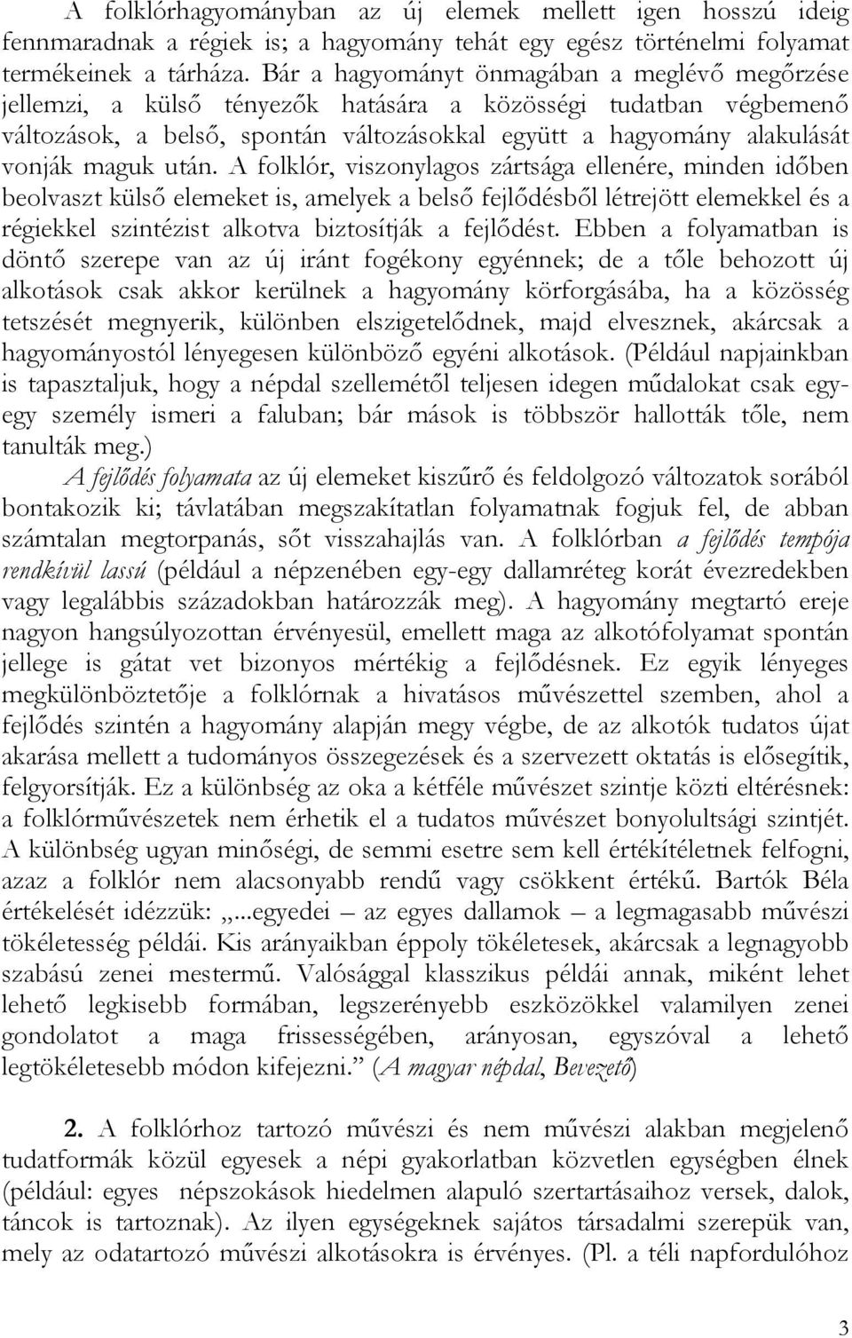 után. A folklór, viszonylagos zártsága ellenére, minden időben beolvaszt külső elemeket is, amelyek a belső fejlődésből létrejött elemekkel és a régiekkel szintézist alkotva biztosítják a fejlődést.