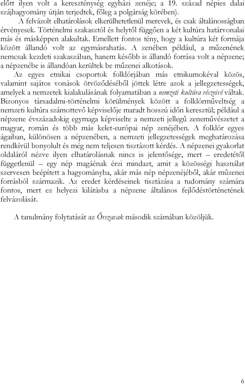 Emellett fontos tény, hogy a kultúra két formája között állandó volt az egymásrahatás.